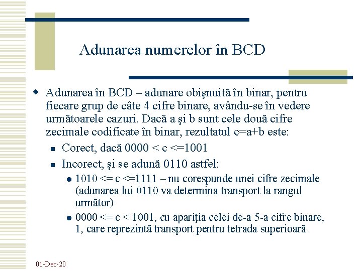 Adunarea numerelor în BCD w Adunarea în BCD – adunare obişnuită în binar, pentru