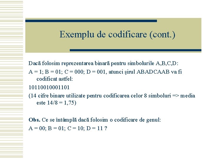 Exemplu de codificare (cont. ) Dacă folosim reprezentarea binară pentru simbolurile A, B, C,