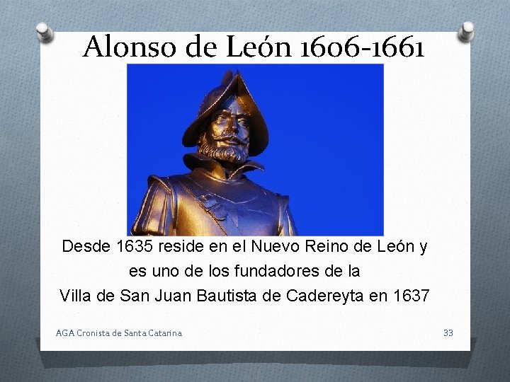 Alonso de León 1606 -1661 Desde 1635 reside en el Nuevo Reino de León