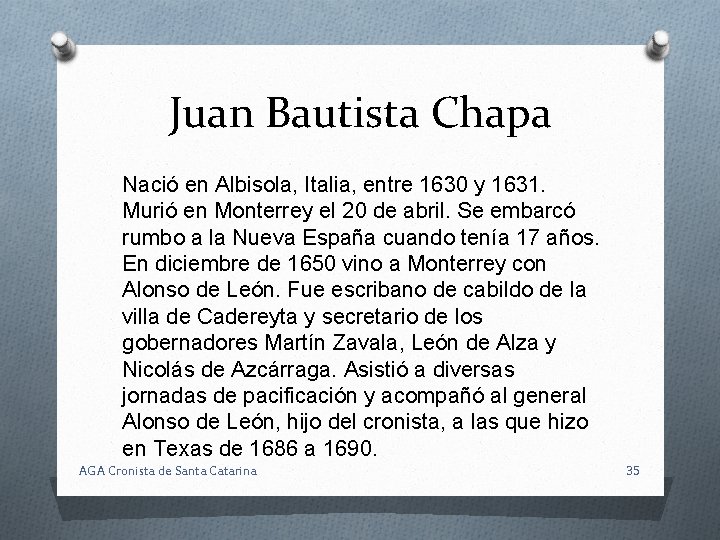 Juan Bautista Chapa Nació en Albisola, Italia, entre 1630 y 1631. Murió en Monterrey