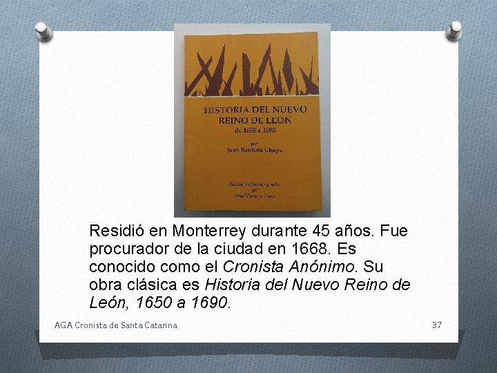 Residió en Monterrey durante 45 años. Fue procurador de la ciudad en 1668. Es