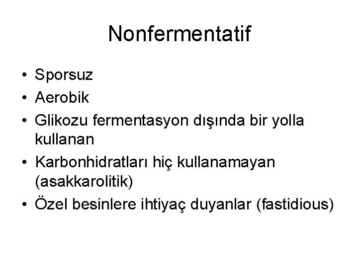 Nonfermentatif • Sporsuz • Aerobik • Glikozu fermentasyon dışında bir yolla kullanan • Karbonhidratları