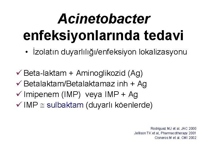 Acinetobacter enfeksiyonlarında tedavi • İzolatın duyarlılığı/enfeksiyon lokalizasyonu ü Beta-laktam + Aminoglikozid (Ag) ü Betalaktam/Betalaktamaz