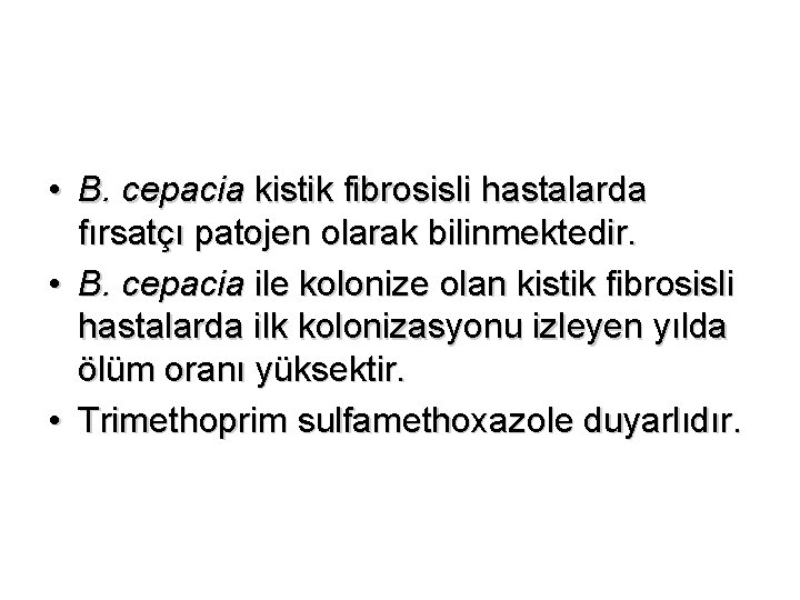  • B. cepacia kistik fibrosisli hastalarda fırsatçı patojen olarak bilinmektedir. • B. cepacia