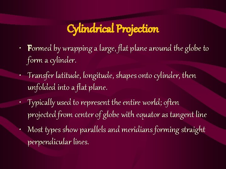 Cylindrical Projection • Formed by wrapping a large, flat plane around the globe to