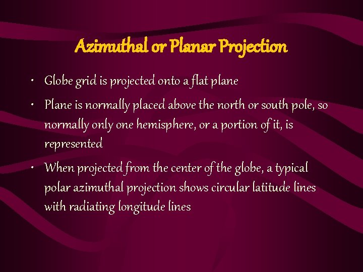 Azimuthal or Planar Projection • Globe grid is projected onto a flat plane •