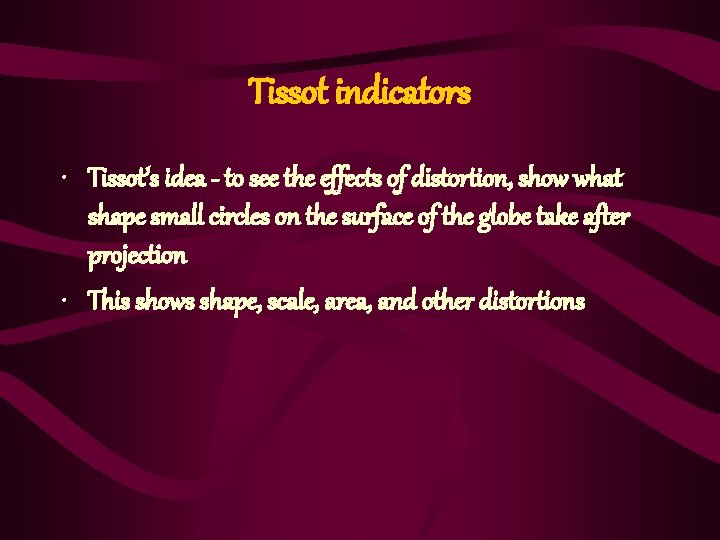 Tissot indicators • Tissot’s idea - to see the effects of distortion, show what