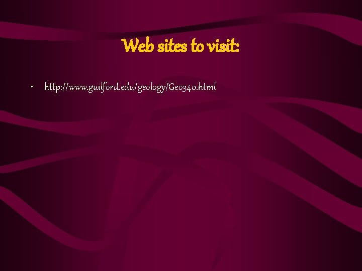 Web sites to visit: • http: //www. guilford. edu/geology/Geo 340. html 