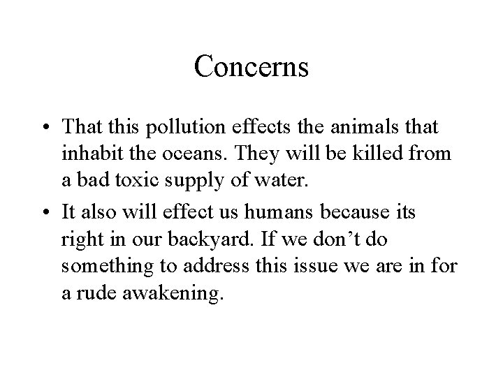 Concerns • That this pollution effects the animals that inhabit the oceans. They will