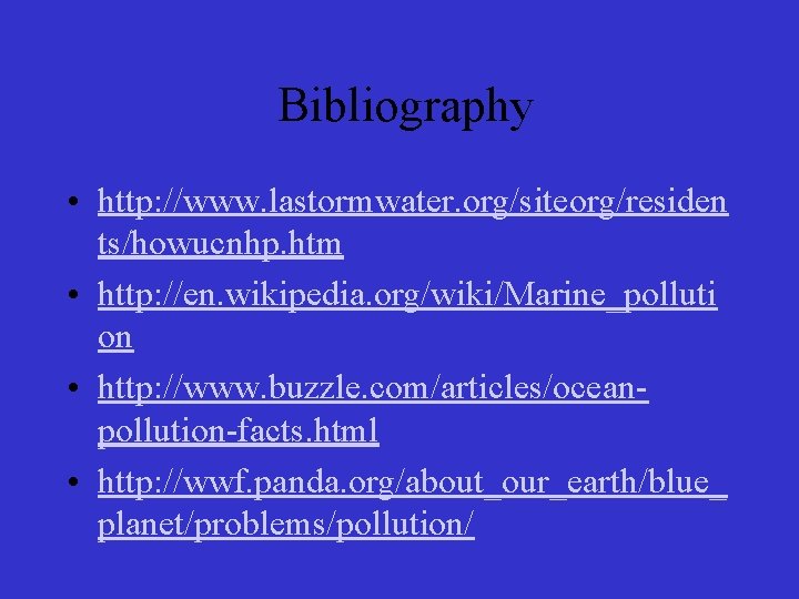 Bibliography • http: //www. lastormwater. org/siteorg/residen ts/howucnhp. htm • http: //en. wikipedia. org/wiki/Marine_polluti on