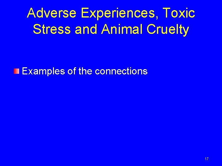 Adverse Experiences, Toxic Stress and Animal Cruelty Examples of the connections 17 