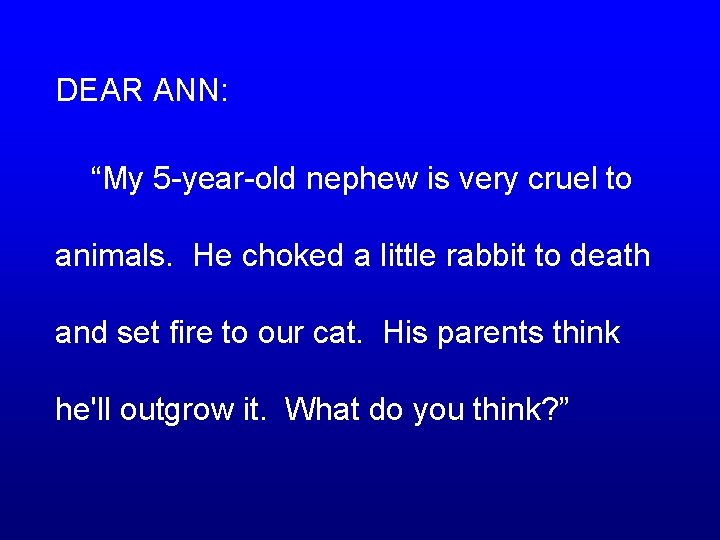 DEAR ANN: “My 5 -year-old nephew is very cruel to animals. He choked a