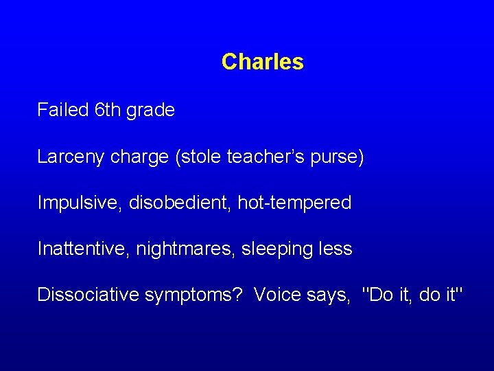 Charles Failed 6 th grade Larceny charge (stole teacher’s purse) Impulsive, disobedient, hot-tempered Inattentive,