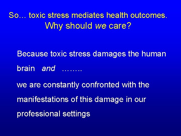 So… toxic stress mediates health outcomes. Why should we care? Because toxic stress damages