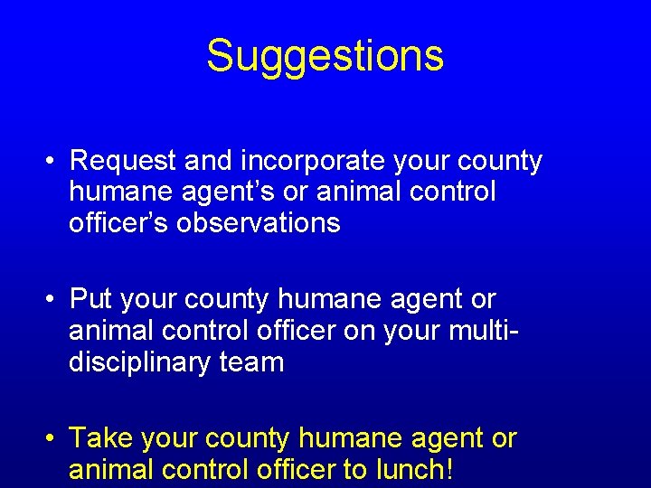 Suggestions • Request and incorporate your county humane agent’s or animal control officer’s observations