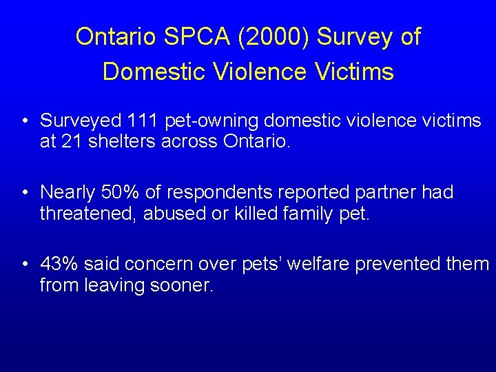 Ontario SPCA (2000) Survey of Domestic Violence Victims • Surveyed 111 pet-owning domestic violence