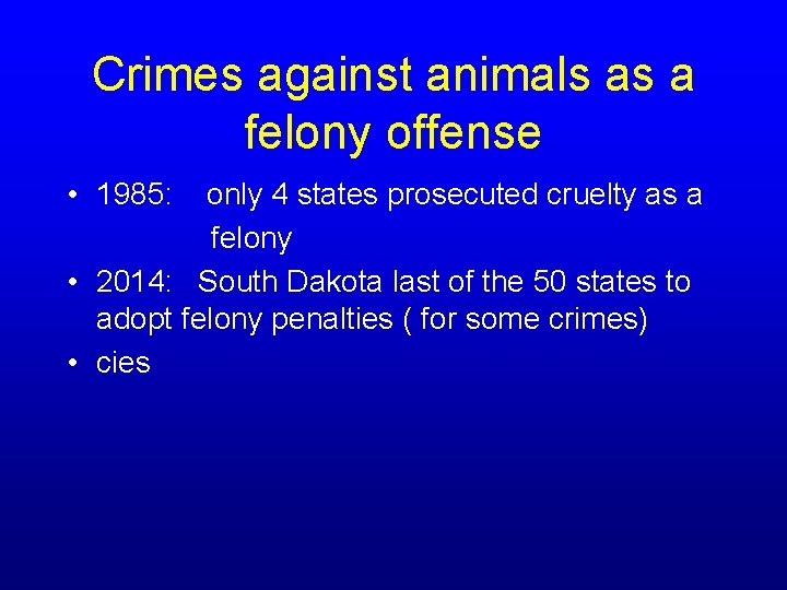 Crimes against animals as a felony offense • 1985: only 4 states prosecuted cruelty