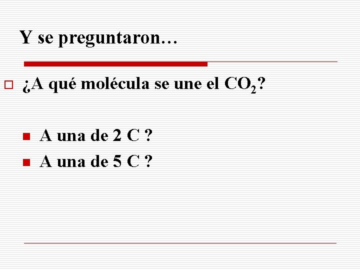 Y se preguntaron… o ¿A qué molécula se une el CO 2? n n