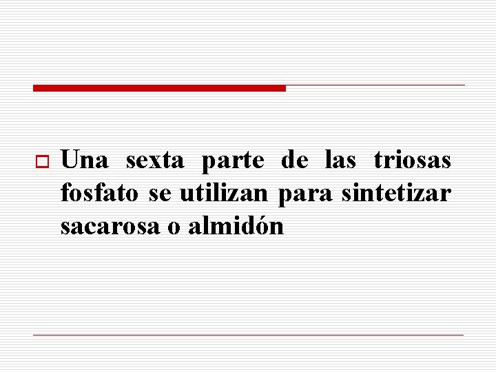 o Una sexta parte de las triosas fosfato se utilizan para sintetizar sacarosa o