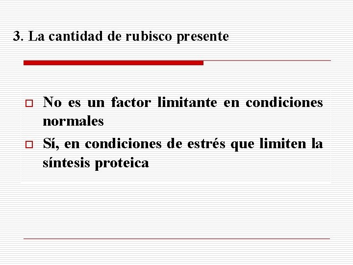 3. La cantidad de rubisco presente o o No es un factor limitante en