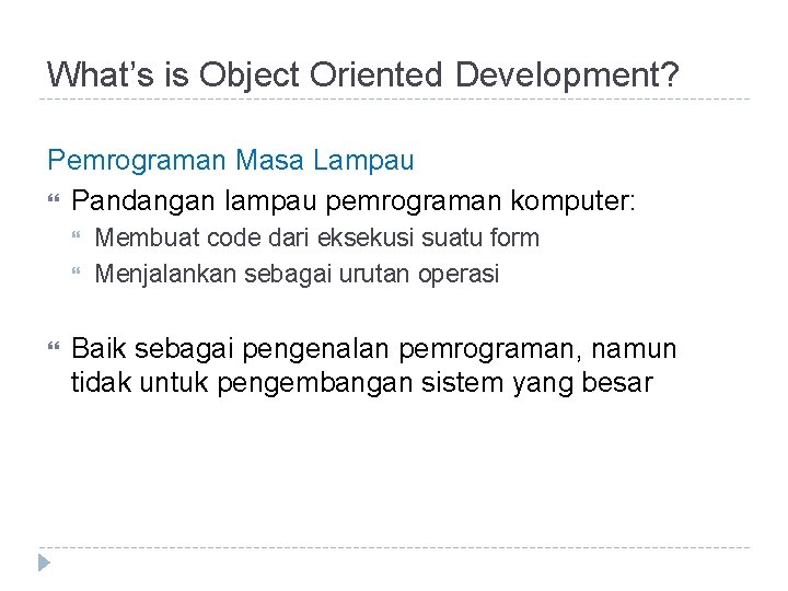 What’s is Object Oriented Development? Pemrograman Masa Lampau Pandangan lampau pemrograman komputer: Membuat code
