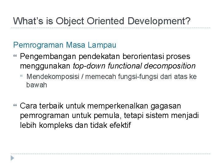 What’s is Object Oriented Development? Pemrograman Masa Lampau Pengembangan pendekatan berorientasi proses menggunakan top-down