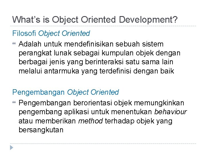 What’s is Object Oriented Development? Filosofi Object Oriented Adalah untuk mendefinisikan sebuah sistem perangkat