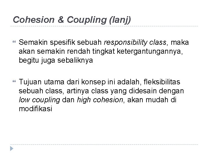 Cohesion & Coupling (lanj) Semakin spesifik sebuah responsibility class, maka akan semakin rendah tingkat