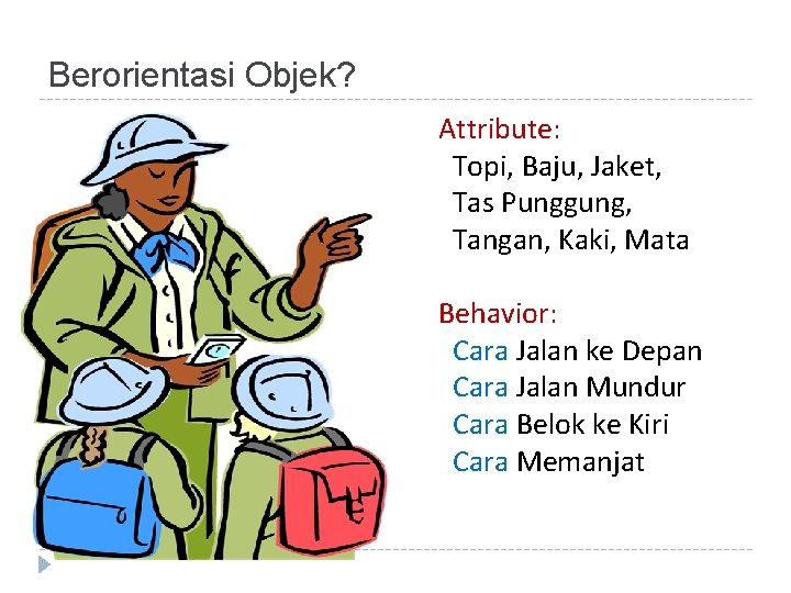 Berorientasi Objek? Attribute: Topi, Baju, Jaket, Tas Punggung, Tangan, Kaki, Mata Behavior: Cara Jalan