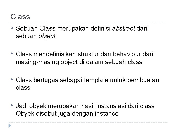 Class Sebuah Class merupakan definisi abstract dari sebuah object Class mendefinisikan struktur dan behaviour