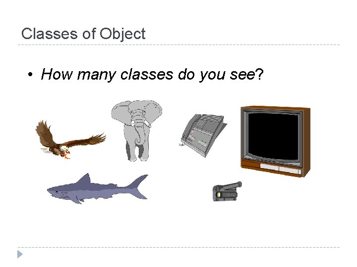 Classes of Object • How many classes do you see? 