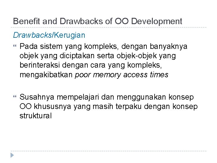 Benefit and Drawbacks of OO Development Drawbacks/Kerugian Pada sistem yang kompleks, dengan banyaknya objek