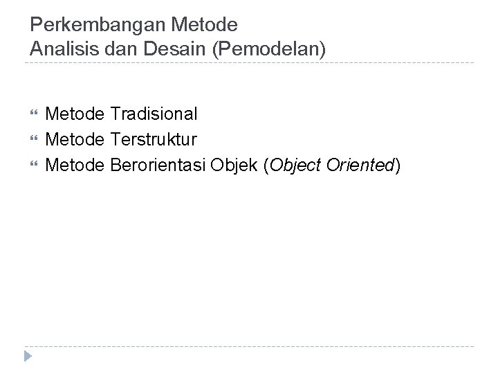 Perkembangan Metode Analisis dan Desain (Pemodelan) Metode Tradisional Metode Terstruktur Metode Berorientasi Objek (Object