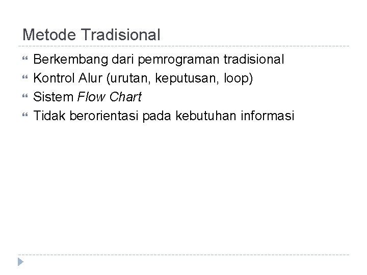 Metode Tradisional Berkembang dari pemrograman tradisional Kontrol Alur (urutan, keputusan, loop) Sistem Flow Chart