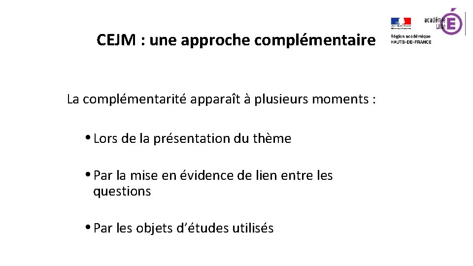 CEJM : une approche complémentaire La complémentarité apparaît à plusieurs moments : Lors de