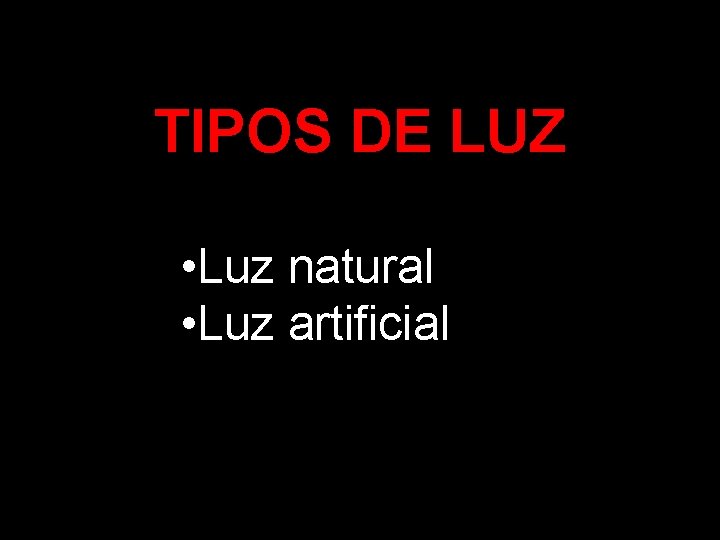 TIPOS DE LUZ • Luz natural • Luz artificial 