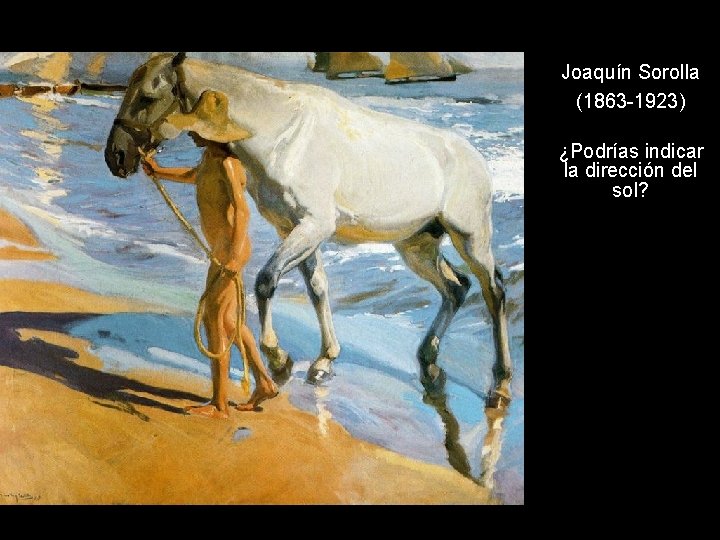 Joaquín Sorolla (1863 -1923) ¿Podrías indicar la dirección del sol? 