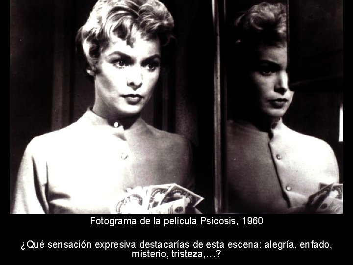 Fotograma de la película Psicosis, 1960 ¿Qué sensación expresiva destacarías de esta escena: alegría,