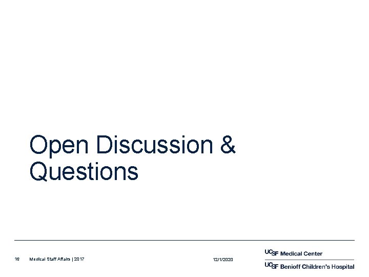 Open Discussion & Questions 16 Medical Staff Affairs | 2017 12/1/2020 