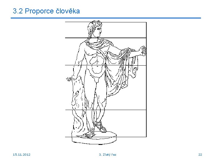 3. 2 Proporce člověka 15. 11. 2012 3. Zlatý řez 22 