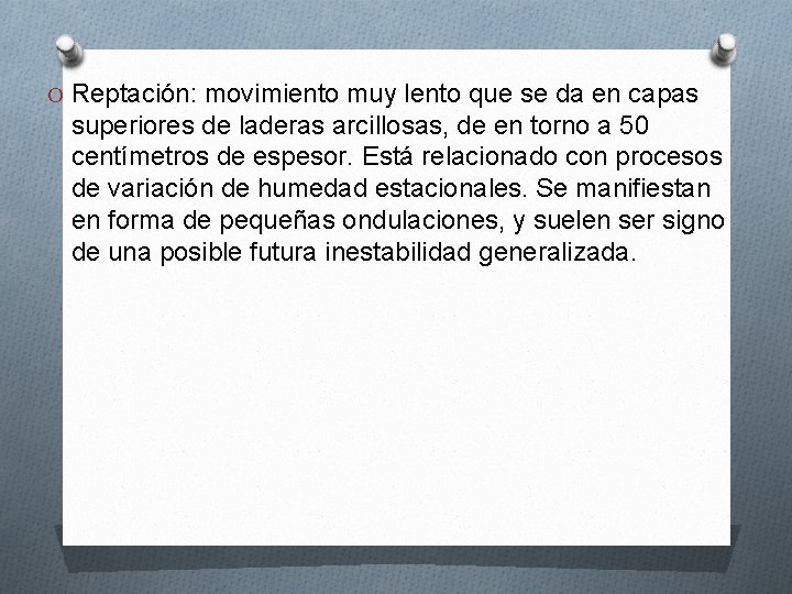 O Reptación: movimiento muy lento que se da en capas superiores de laderas arcillosas,