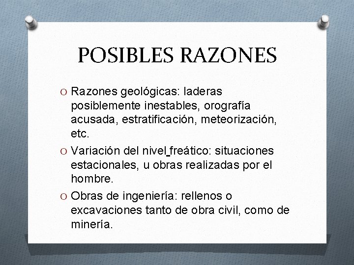 POSIBLES RAZONES O Razones geológicas: laderas posiblemente inestables, orografía acusada, estratificación, meteorización, etc. O