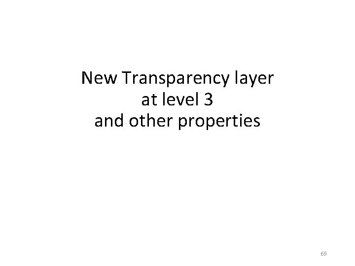 New Transparency layer at level 3 and other properties 69 New Transparency layer at level 3 and other properties 69