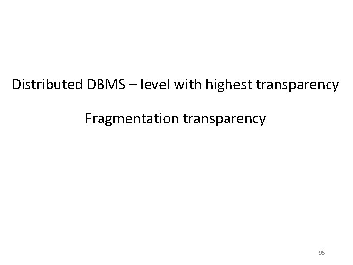 Distributed DBMS – level with highest transparency Fragmentation transparency 95 Distributed DBMS – level with highest transparency Fragmentation transparency 95