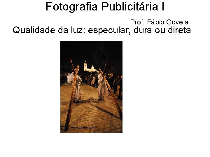 Fotografia Publicitária I Prof. Fábio Goveia Qualidade da luz: especular, dura ou direta 