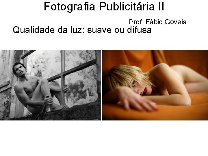 Fotografia Publicitária II Prof. Fábio Goveia Qualidade da luz: suave ou difusa 