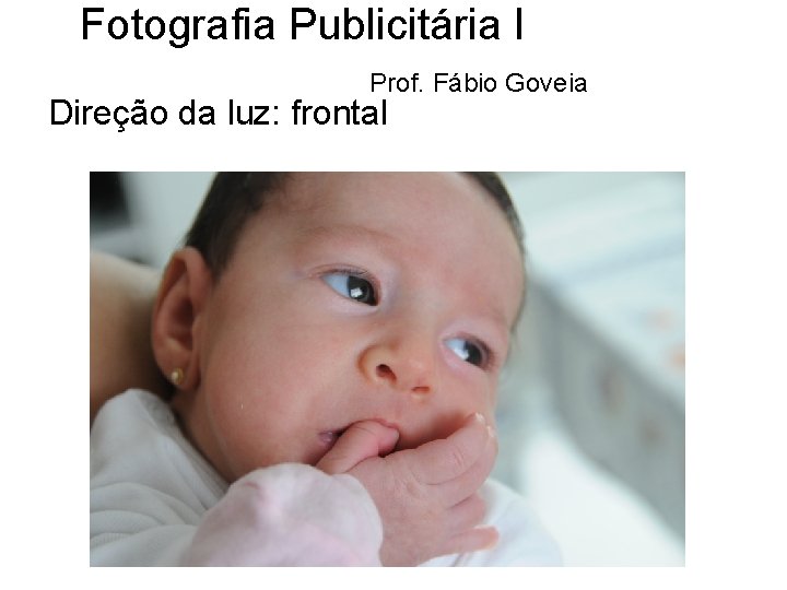 Fotografia Publicitária I Prof. Fábio Goveia Direção da luz: frontal 