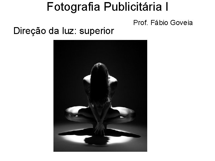 Fotografia Publicitária I Direção da luz: superior Prof. Fábio Goveia 