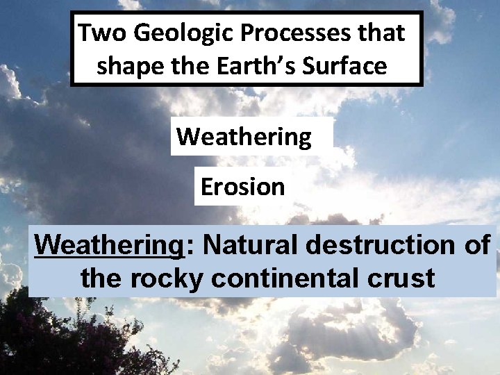 Two Geologic Processes that shape the Earth’s Surface Weathering Erosion Weathering: Natural destruction of