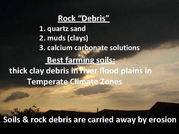 Rock “Debris” 1. quartz sand 2. muds (clays) 3. calcium carbonate solutions Best farming